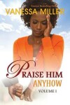 Book cover for Praise Him Anyhow - Volume 1