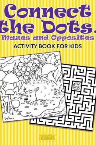 Cover of Connect the Dots, Mazes and Opposites Activity Book for Kids