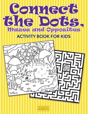 Book cover for Connect the Dots, Mazes and Opposites Activity Book for Kids