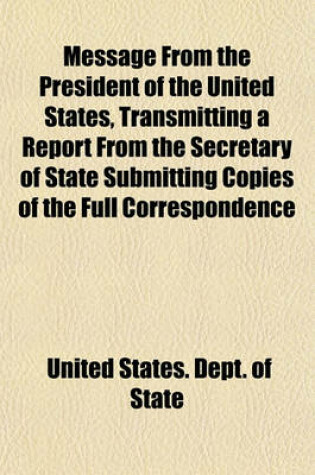 Cover of Message from the President of the United States, Transmitting a Report from the Secretary of State Submitting Copies of the Full Correspondence