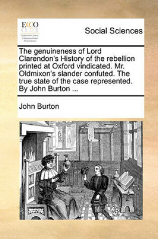 Cover of The Genuineness of Lord Clarendon's History of the Rebellion Printed at Oxford Vindicated. Mr. Oldmixon's Slander Confuted. the True State of the Case Represented. by John Burton ...