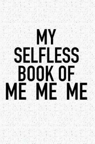 Cover of My Selfless Book of Me Me Me