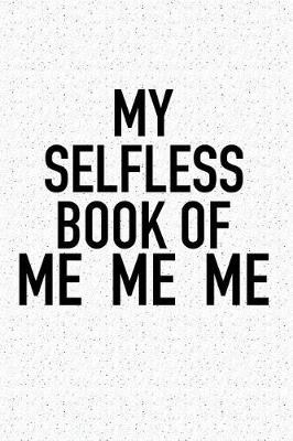 Book cover for My Selfless Book of Me Me Me