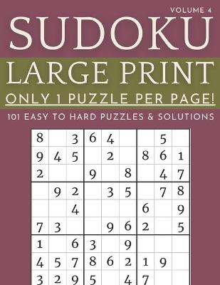 Book cover for Sudoku Large Print - Only 1 Puzzle Per Page! - 101 Easy to Hard Puzzles & Solutions Volume 4