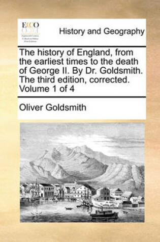 Cover of The History of England, from the Earliest Times to the Death of George II. by Dr. Goldsmith. the Third Edition, Corrected. Volume 1 of 4