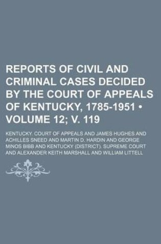 Cover of Reports of Civil and Criminal Cases Decided by the Court of Appeals of Kentucky, 1785-1951 (Volume 12; V. 119)