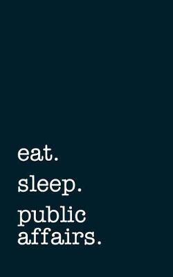 Book cover for eat. sleep. public affairs. - Lined Notebook