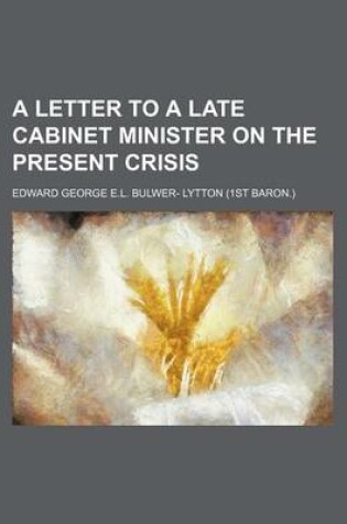 Cover of A Letter to a Late Cabinet Minister on the Present Crisis