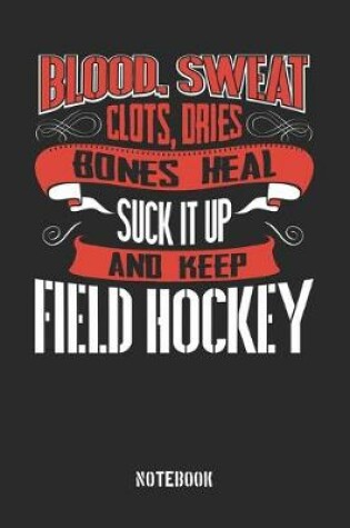 Cover of Blood clots sweat dries bones heal. Suck it up and keep Field Hockey