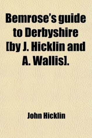 Cover of Bemrose's Guide to Derbyshire [By J. Hicklin and A. Wallis]