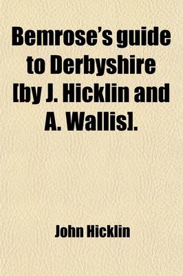 Book cover for Bemrose's Guide to Derbyshire [By J. Hicklin and A. Wallis]