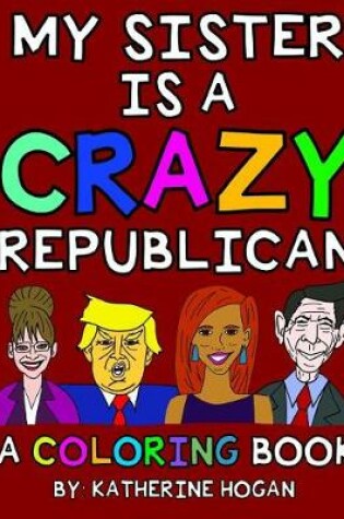 Cover of My Sister Is a Crazy Republican - A Coloring Book