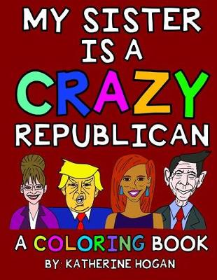 Book cover for My Sister Is a Crazy Republican - A Coloring Book