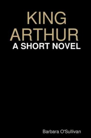 Cover of King Arthur A Short Novel