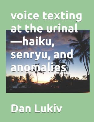 Book cover for voice texting at the urinal-haiku, senryu, and anomalies