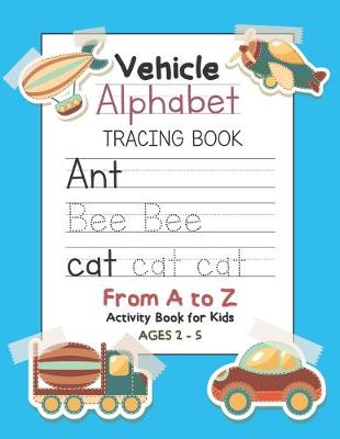 Book cover for Vehicle Alphabet Tracing Book From A to Z Activity Book for Kids Ages 2-5