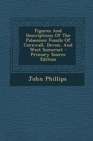 Cover of Figures and Descriptions of the Palaeozoic Fossils of Cornwall, Devon, and West Somerset - Primary Source Edition