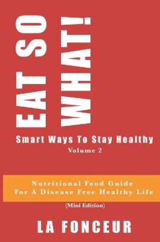 Cover of EAT SO WHAT! Smart Ways To Stay Healthy Volume 2