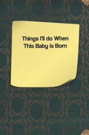 Cover of Things I'll Do When This Baby Is Born