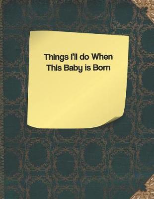 Cover of Things I'll Do When This Baby Is Born