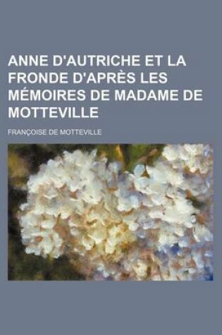 Cover of Anne D'Autriche Et La Fronde D'Apres Les Memoires de Madame de Motteville
