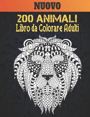 Book cover for Nuovo Libro Colorare Adulti 200 Animali