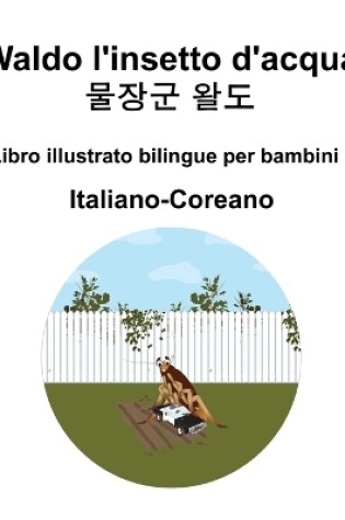 Cover of Italiano-Coreano Waldo l'insetto d'acqua / 물장군 왈도 Libro illustrato bilingue per bambini