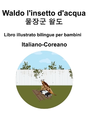 Book cover for Italiano-Coreano Waldo l'insetto d'acqua / 물장군 왈도 Libro illustrato bilingue per bambini