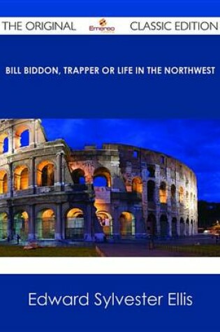 Cover of Bill Biddon, Trapper or Life in the Northwest - The Original Classic Edition