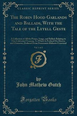 Book cover for The Robin Hood Garlands and Ballads, with the Tale of the Lytell Geste, Vol. 1 of 2