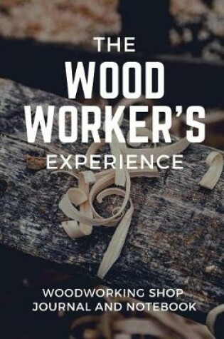 Cover of The Wood Worker's Experience Woodworking Shop Journal and Notebook