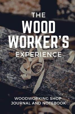 Book cover for The Wood Worker's Experience Woodworking Shop Journal and Notebook