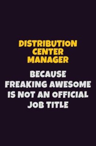 Cover of Distribution Center Manager, Because Freaking Awesome Is Not An Official Job Title