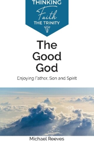 Cover of The Good God: Enjoying Father, Son, and Spirit