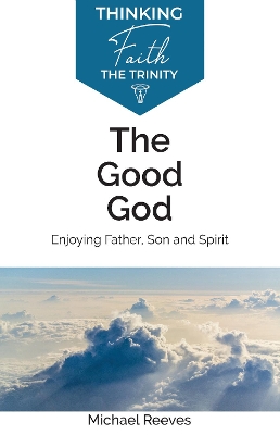 Book cover for The Good God: Enjoying Father, Son, and Spirit