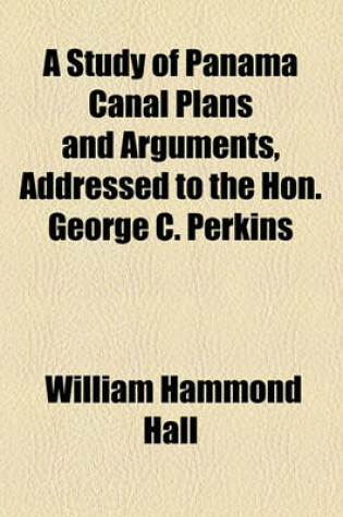 Cover of A Study of Panama Canal Plans and Arguments, Addressed to the Hon. George C. Perkins