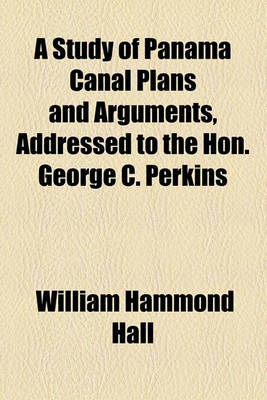 Book cover for A Study of Panama Canal Plans and Arguments, Addressed to the Hon. George C. Perkins