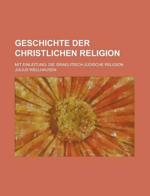 Book cover for Geschichte Der Christlichen Religion; Mit Einleitung Die Israelitisch- Judische Religion