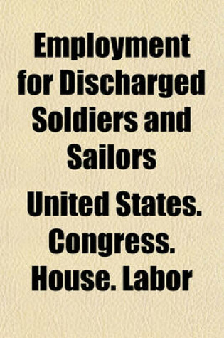 Cover of Employment for Discharged Soldiers and Sailors; Hearings on H.R. 13415, Jan. 17, 1919