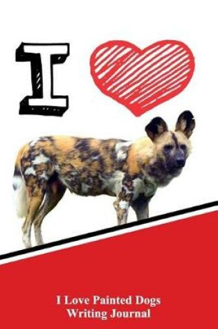 Cover of I Love Painted Dogs Writing Journal