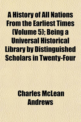Book cover for A History of All Nations from the Earliest Times (Volume 5); Being a Universal Historical Library by Distinguished Scholars in Twenty-Four