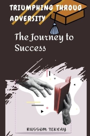 Cover of Triumphing Throug Adversity The Journey to Success