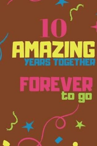 Cover of 10 Amazing Years Together Forever To Go