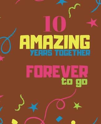 Book cover for 10 Amazing Years Together Forever To Go