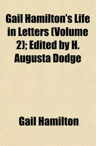 Cover of Gail Hamilton's Life in Letters (Volume 2); Edited by H. Augusta Dodge