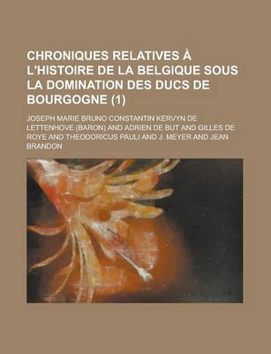 Book cover for Chroniques Relatives A L'Histoire de La Belgique Sous La Domination Des Ducs de Bourgogne (1 )