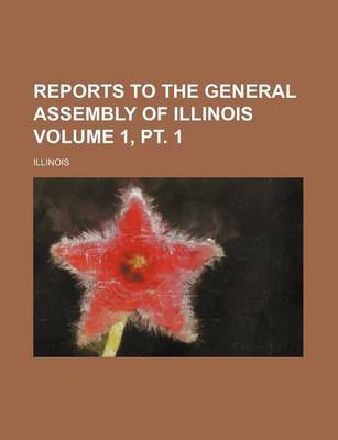 Book cover for Reports to the General Assembly of Illinois Volume 1, PT. 1