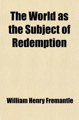 Book cover for The World as the Subject of Redemption; Being an Attempt to Set Forth the Functions of the Church as Designed to Embrace the Whole Race of Mankind Eight Lectures Delivered Before the University of Oxford in the Year 1883 on the Foundation of the Late REV.