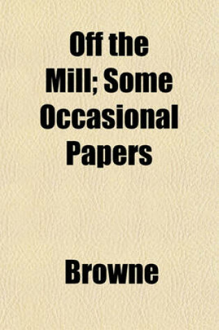 Cover of Off the Mill; Some Occasional Papers