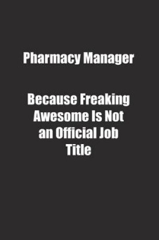 Cover of Pharmacy Manager Because Freaking Awesome Is Not an Official Job Title.